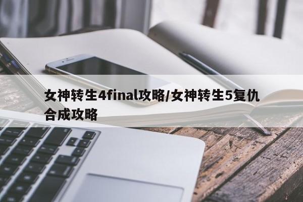 女神转生4final攻略/女神转生5复仇合成攻略