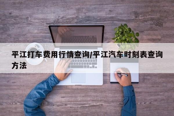 平江打车费用行情查询/平江汽车时刻表查询方法