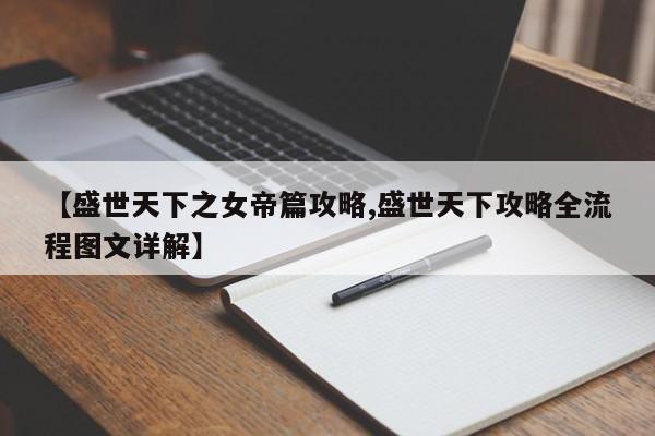 【盛世天下之女帝篇攻略,盛世天下攻略全流程图文详解】