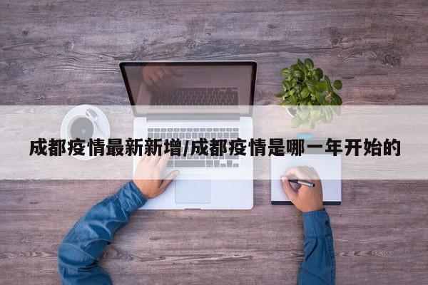 成都疫情最新新增/成都疫情是哪一年开始的