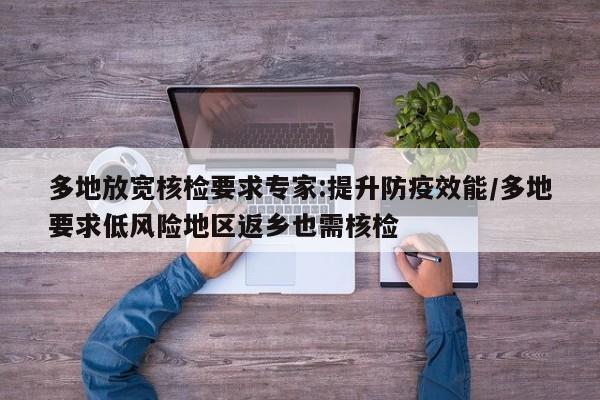 多地放宽核检要求专家:提升防疫效能/多地要求低风险地区返乡也需核检