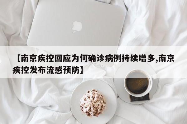 【南京疾控回应为何确诊病例持续增多,南京疾控发布流感预防】