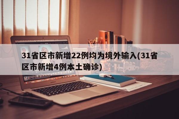 31省区市新增22例均为境外输入(31省区市新增4例本土确诊)