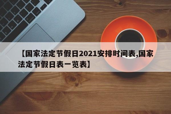 【国家法定节假日2021安排时间表,国家法定节假日表一览表】