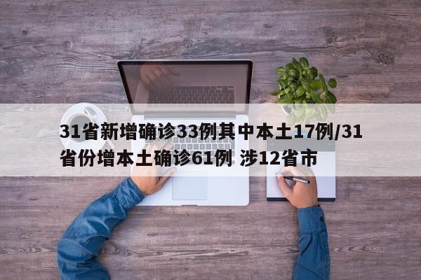 31省新增确诊33例其中本土17例/31省份增本土确诊61例 涉12省市