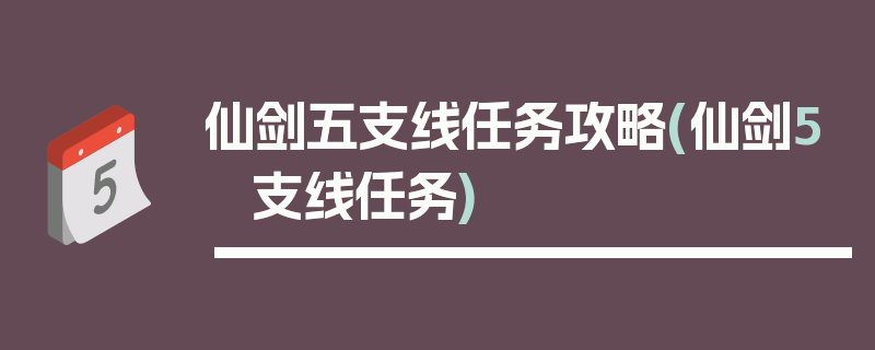 仙剑五支线任务攻略(仙剑5 支线任务)