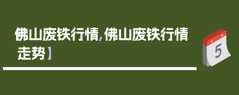 【佛山废铁行情,佛山废铁行情走势】